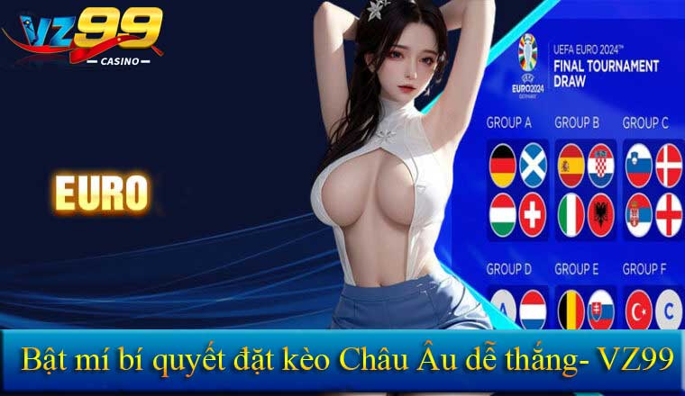 Kèo châu Âu - Kinh nghiệm bắt kèo châu Âu từ chuyên gia VZ99 6 bật mí kèo Châu Âu dễ thắng