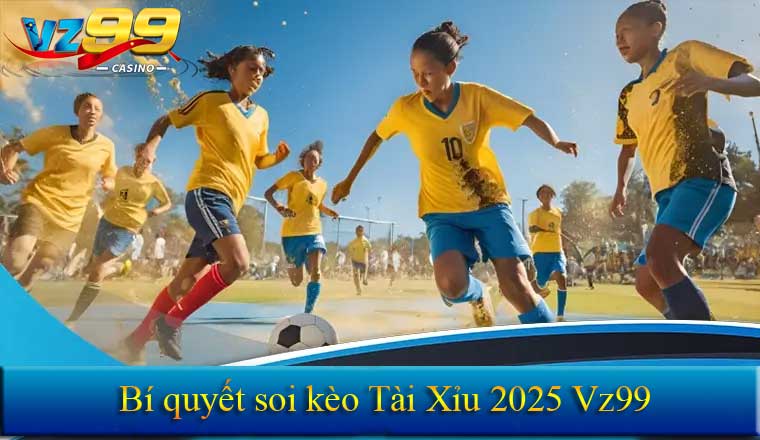 Bí quyết soi kèo tài xiu mới nhất 2025 vz99