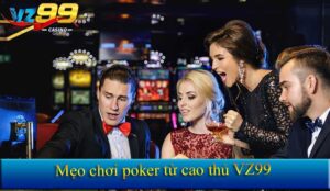 Mẹo chơi poker từ cao thủ