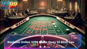 Roulette Online VZ99 Game Quay Số Đỉnh Cao