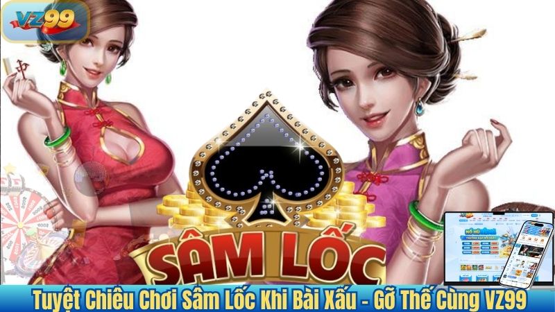 Tuyệt Chiêu Chơi Sâm Lốc Khi Bài Xấu – Gỡ Thế Cùng VZ99
