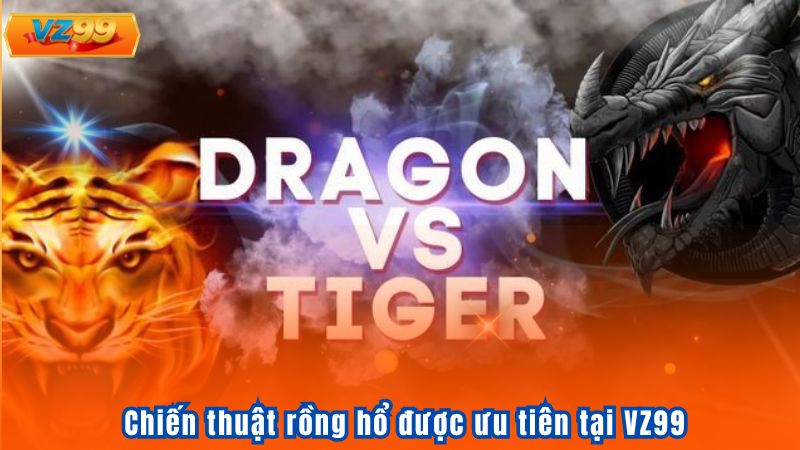 Chiến thuật rồng hổ được ưu tiên tại VZ99