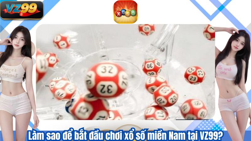 Làm sao để bắt đầu chơi xổ số miền Nam tại VZ99?