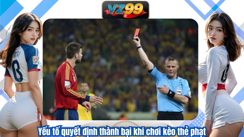 Yếu tố quyết định thành bại khi chơi kèo thẻ phạt
