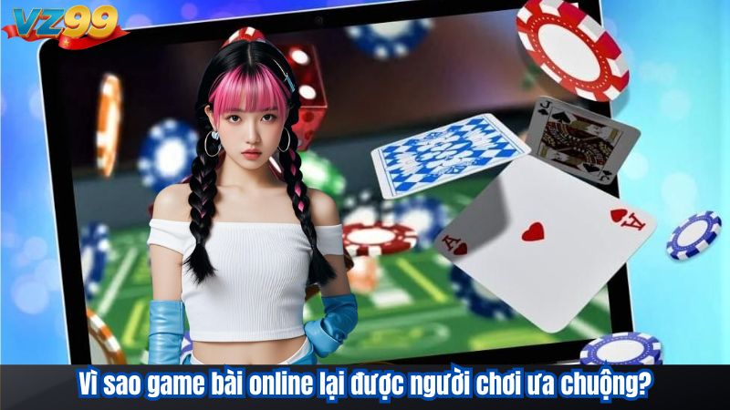 Chinh phục Game bài online từ A đến Z tại VZ99 2 Vì sao game bài online lại được người chơi ưa chuộng?