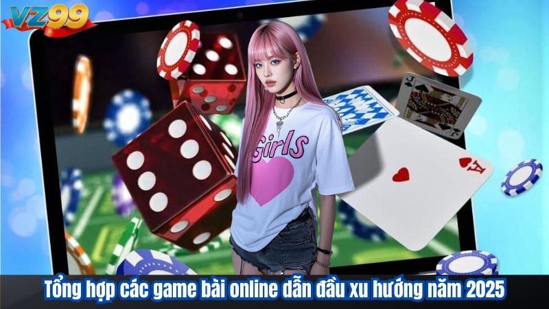 Chinh phục Game bài online từ A đến Z tại VZ99 3 Tổng hợp các game bài online dẫn đầu xu hướng năm 2025