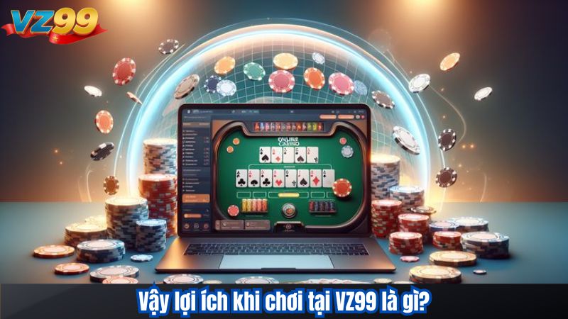 Vậy lợi ích khi chơi tại VZ99 là gì?